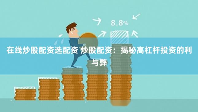 在线炒股配资选配资 炒股配资：揭秘高杠杆投资的利与弊