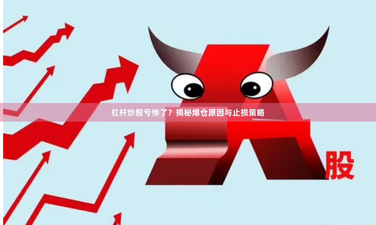 杠杆炒股亏惨了？揭秘爆仓原因与止损策略