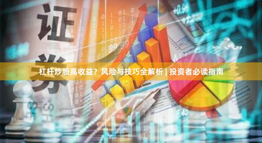 杠杆炒股高收益？风险与技巧全解析 | 投资者必读指南