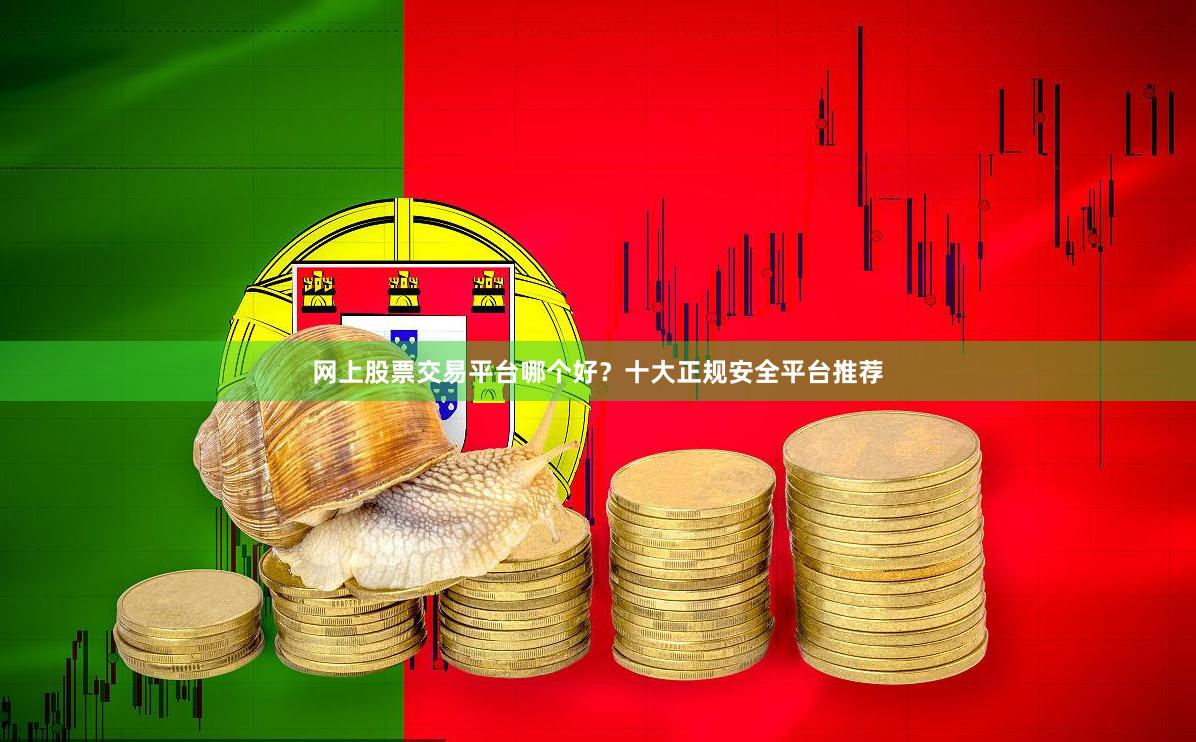 网上股票交易平台哪个好？十大正规安全平台推荐