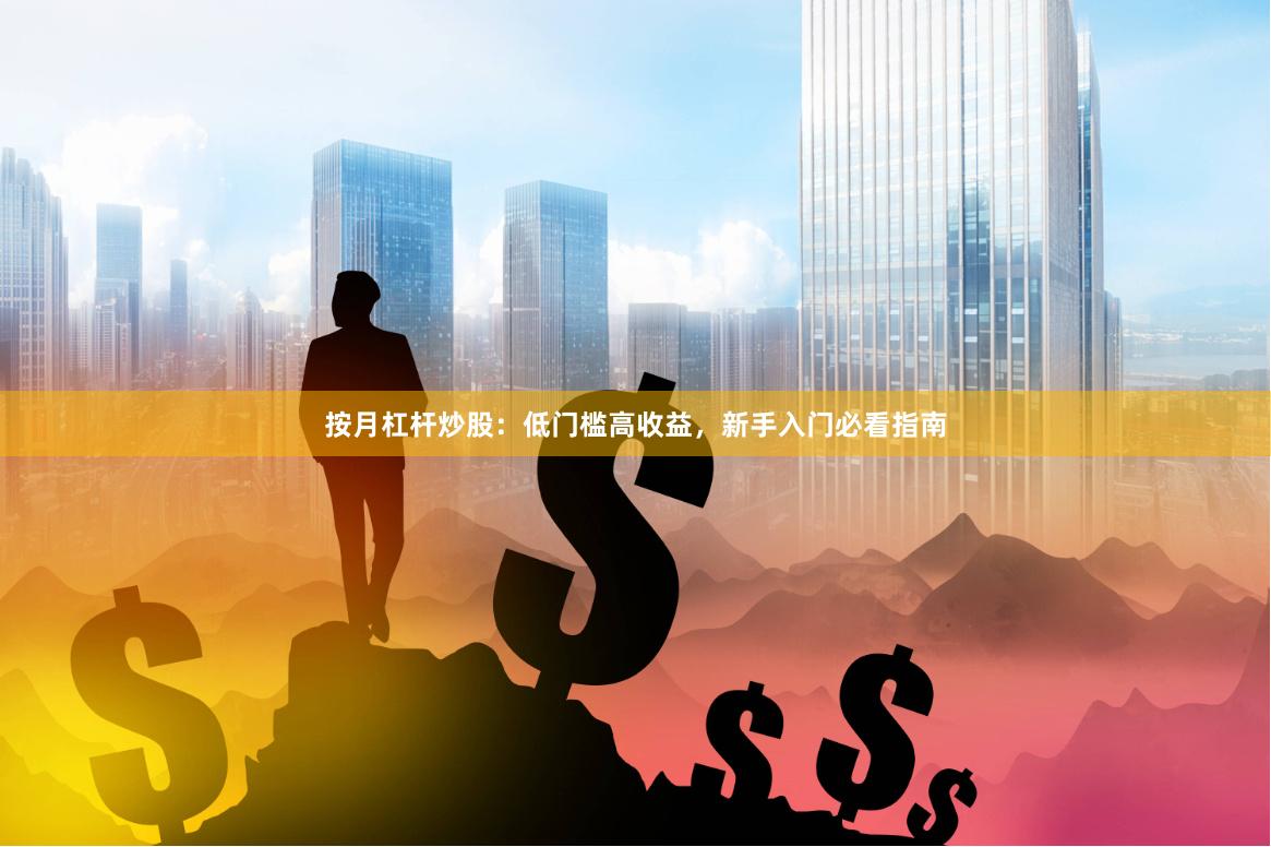 按月杠杆炒股：低门槛高收益，新手入门必看指南