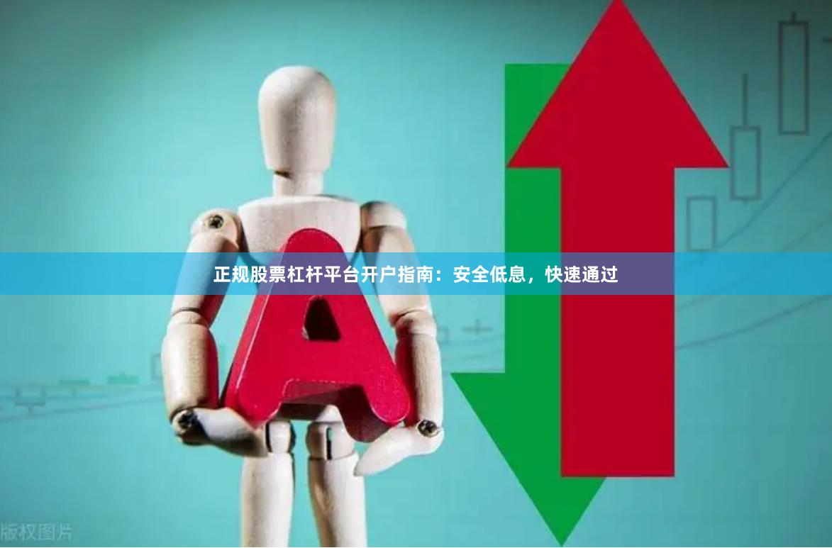 正规股票杠杆平台开户指南：安全低息，快速通过