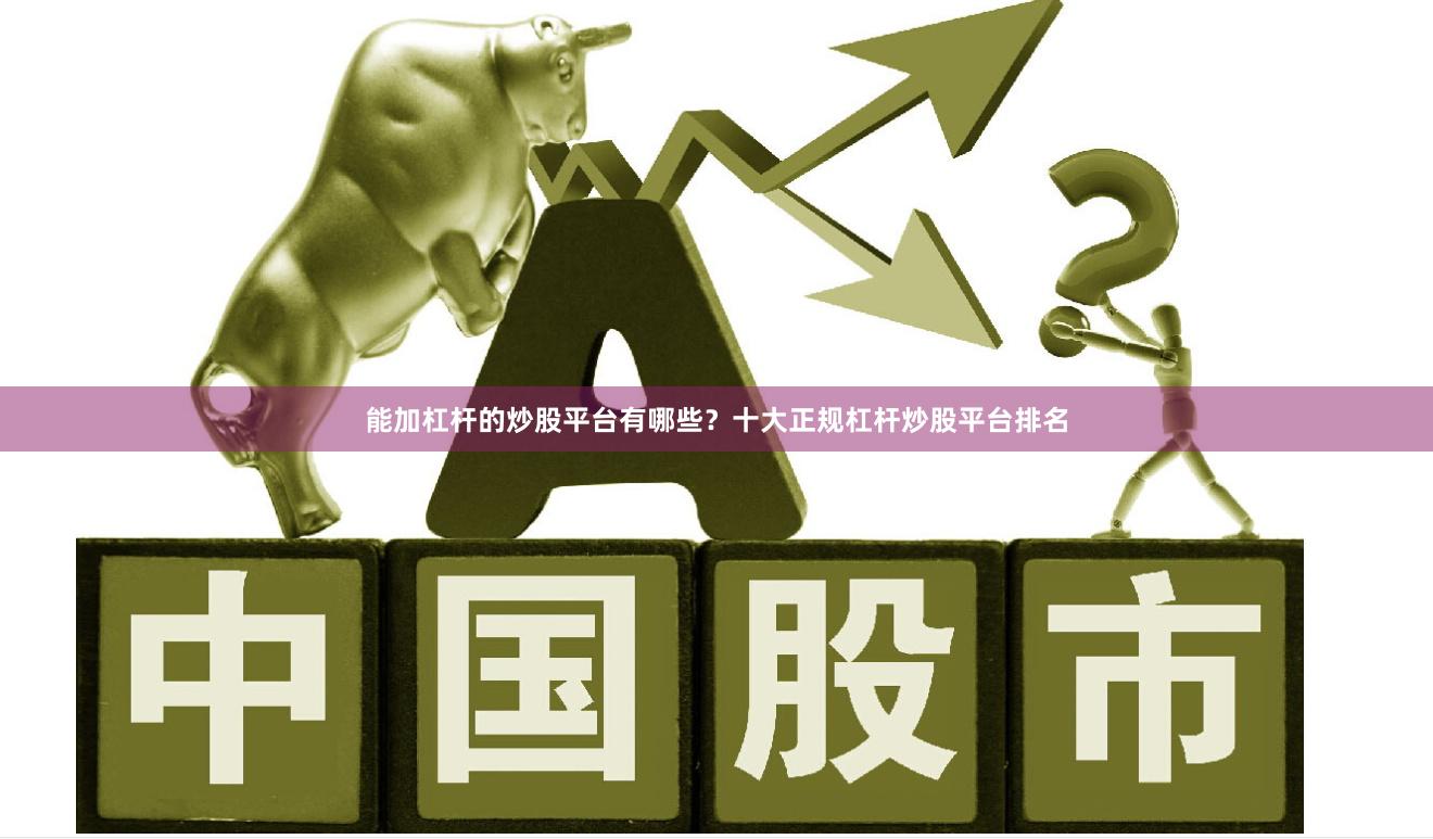 能加杠杆的炒股平台有哪些？十大正规杠杆炒股平台排名