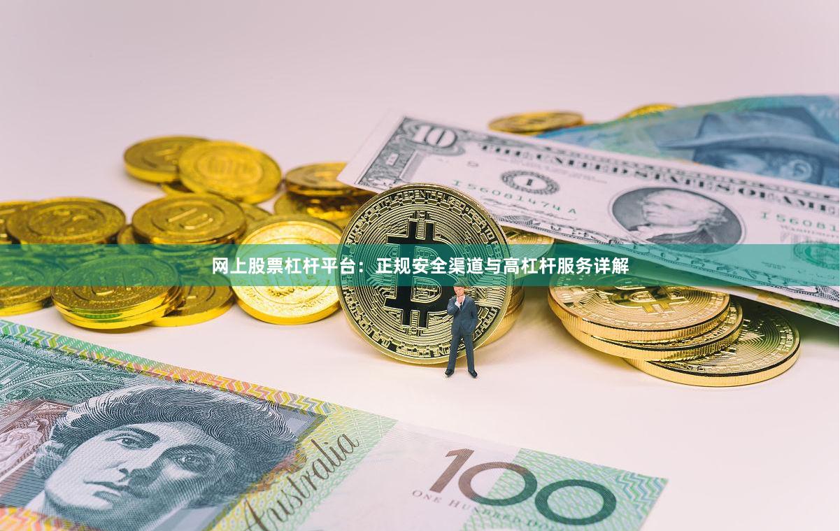 网上股票杠杆平台：正规安全渠道与高杠杆服务详解