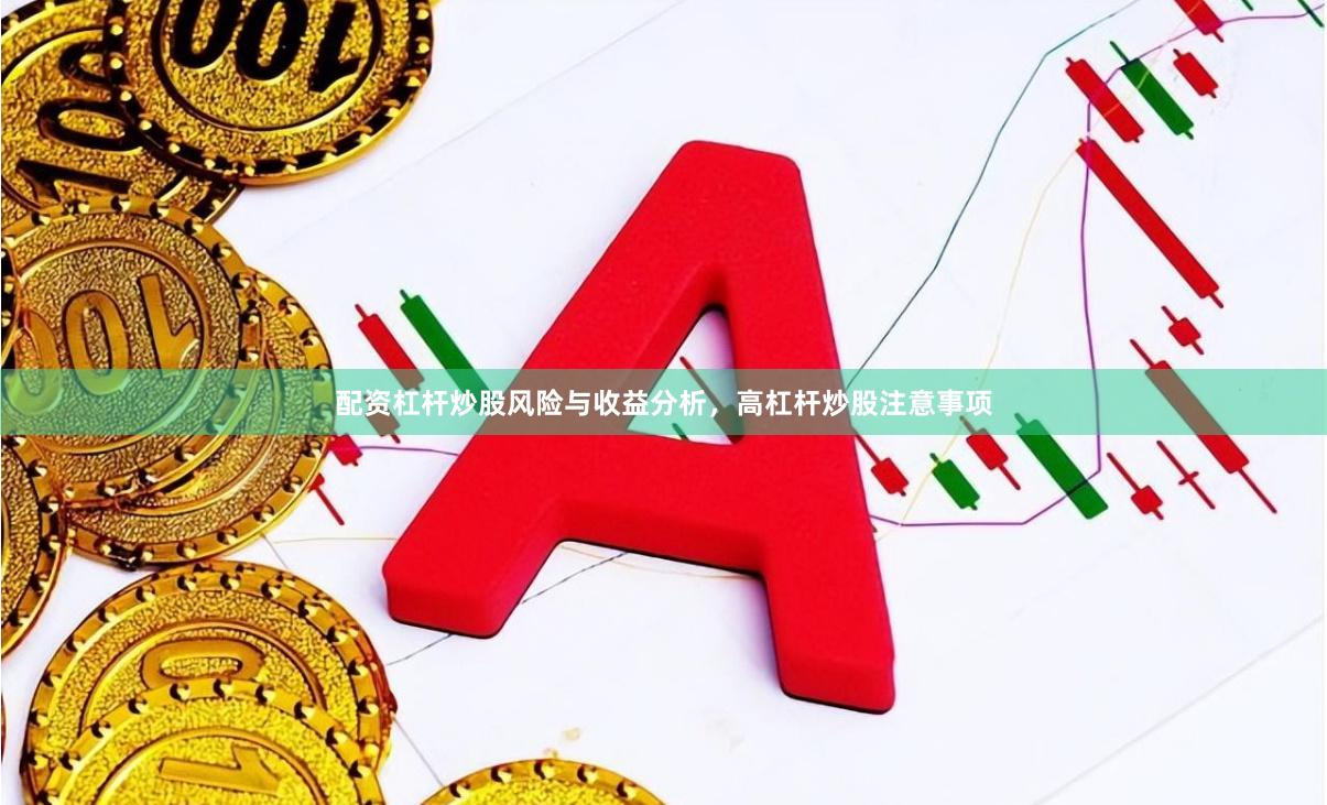 配资杠杆炒股风险与收益分析，高杠杆炒股注意事项