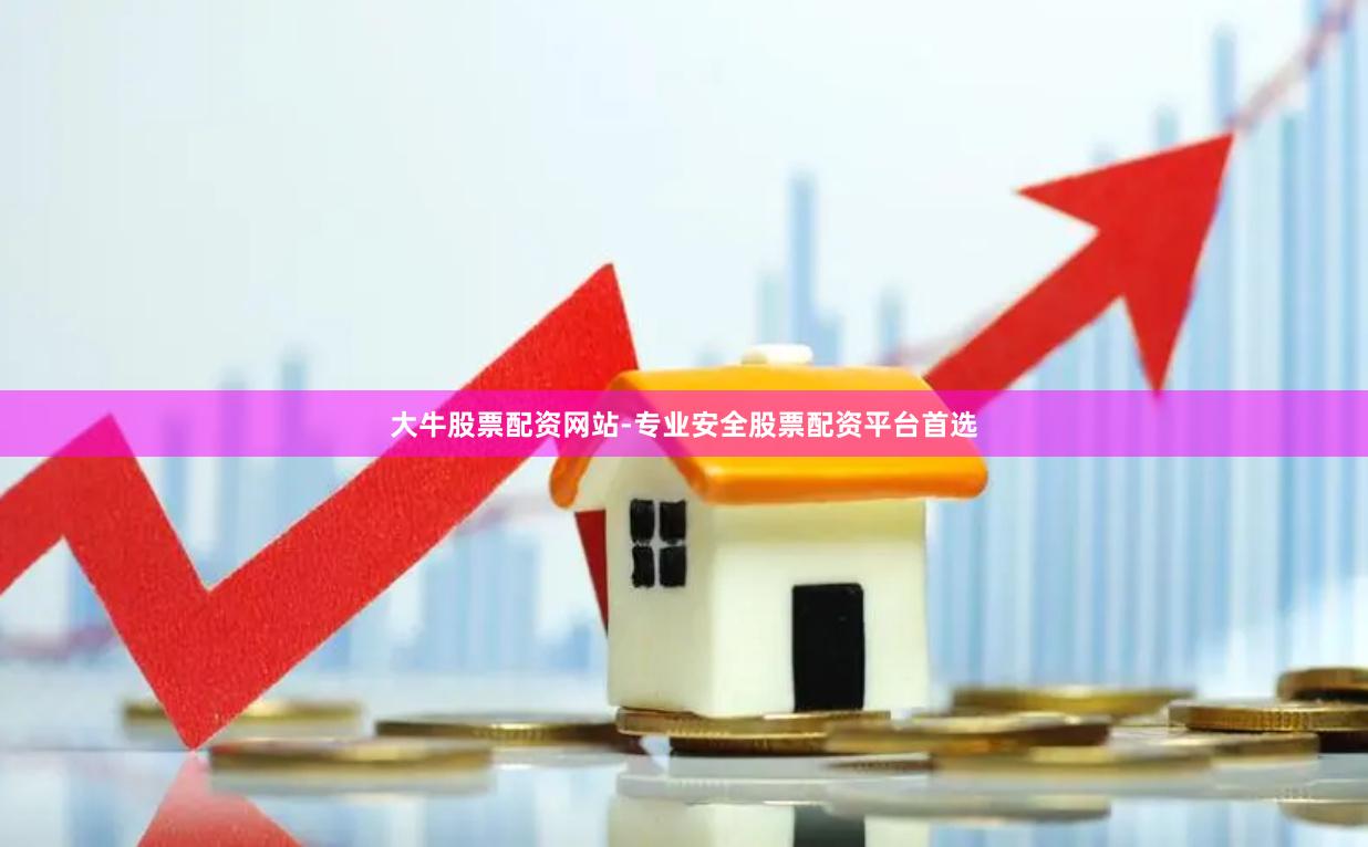 大牛股票配资网站-专业安全股票配资平台首选