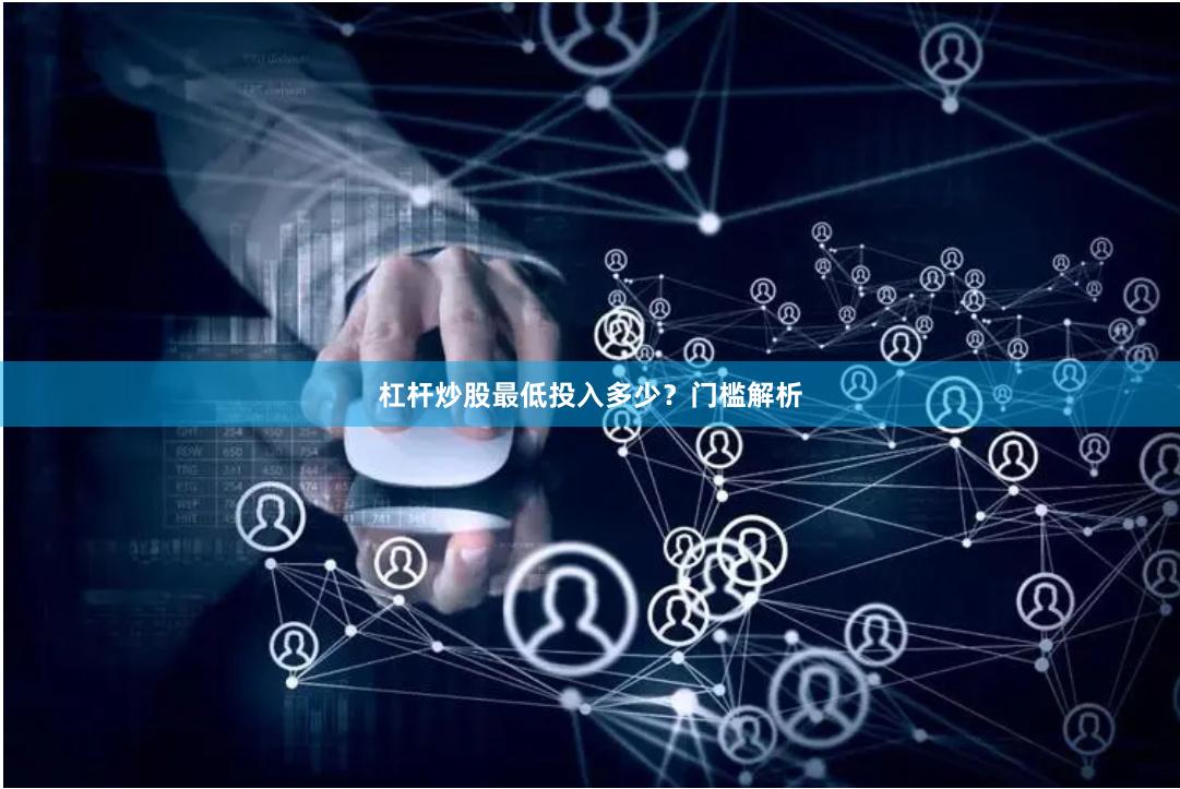 杠杆炒股最低投入多少？门槛解析