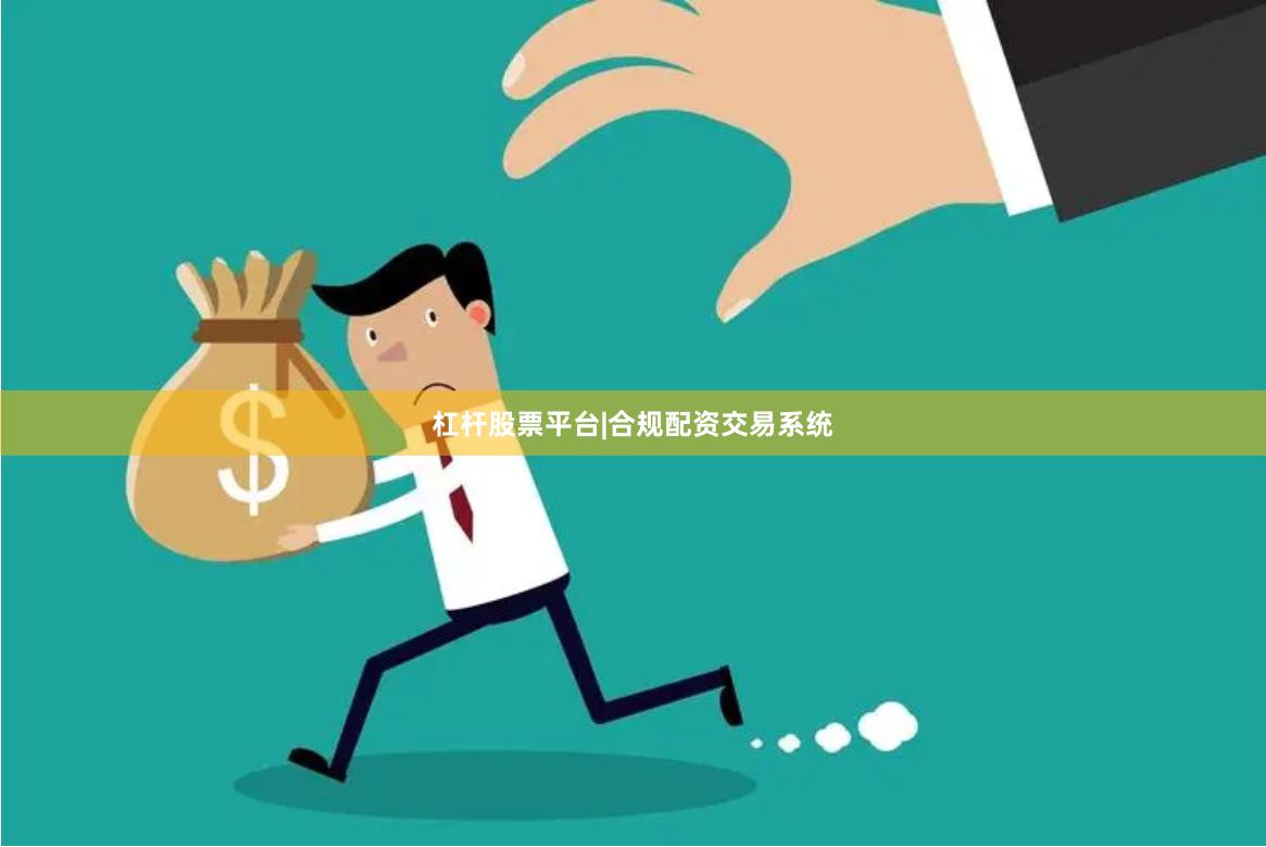 杠杆股票平台|合规配资交易系统