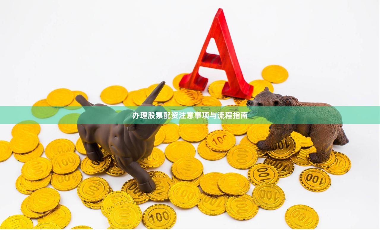 办理股票配资注意事项与流程指南