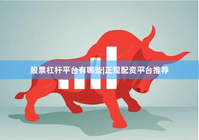 股票杠杆平台有哪些|正规配资平台推荐