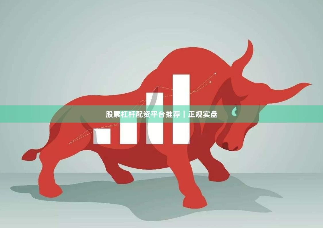 股票杠杆配资平台推荐｜正规实盘