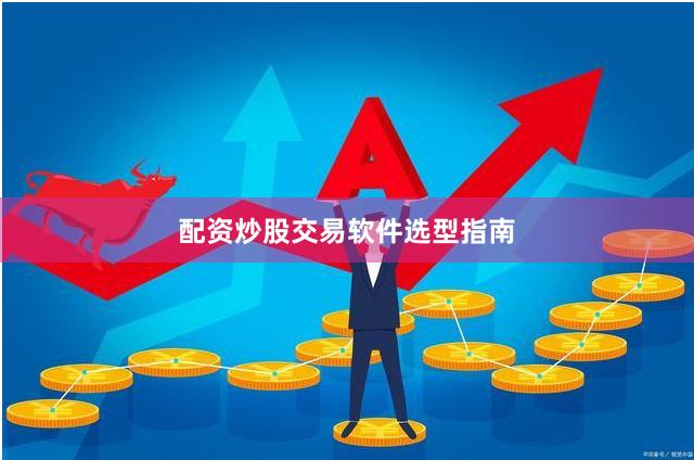 配资炒股交易软件选型指南
