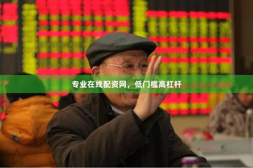 专业在线配资网，低门槛高杠杆